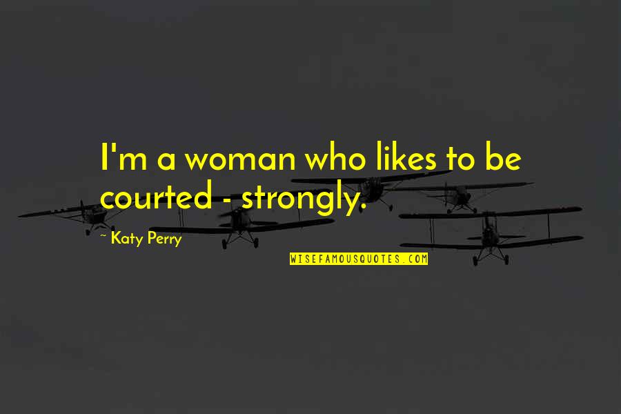 Conciliatory Quotes By Katy Perry: I'm a woman who likes to be courted