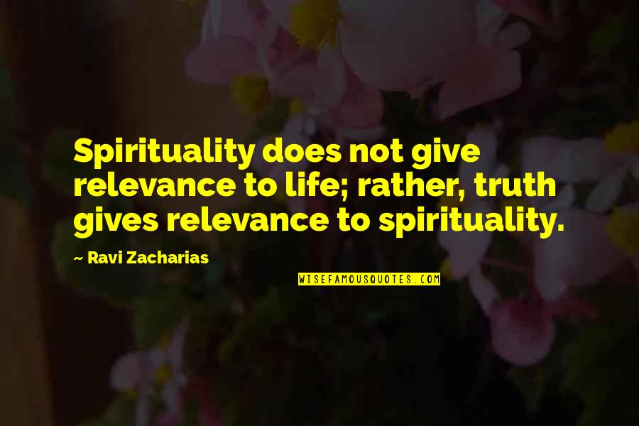 Conciliatory Quotes By Ravi Zacharias: Spirituality does not give relevance to life; rather,