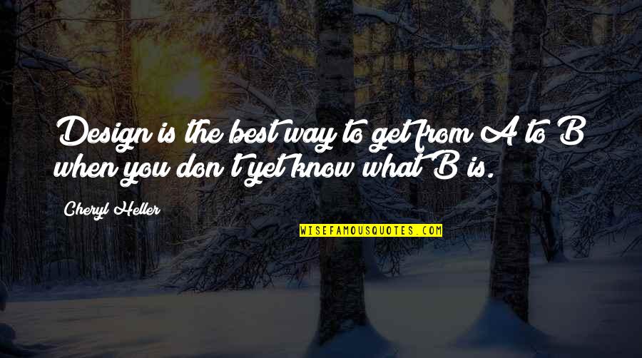 Concimed Quotes By Cheryl Heller: Design is the best way to get from