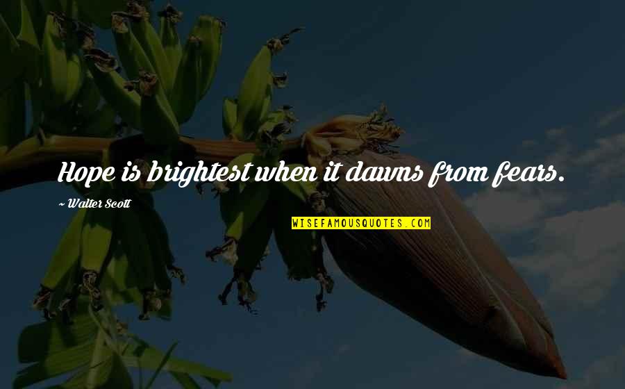 Concimed Quotes By Walter Scott: Hope is brightest when it dawns from fears. Concimed Quotes By Walter Scott: Hope is brightest when it dawns from fears.