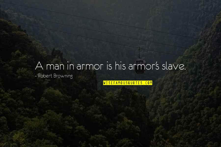 Concinnitas Corp Quotes By Robert Browning: A man in armor is his armor's slave.