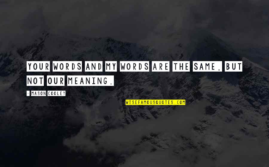 Concisa Significado Quotes By Mason Cooley: Your words and my words are the same,