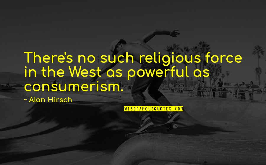 Concise Inspirational Quotes By Alan Hirsch: There's no such religious force in the West