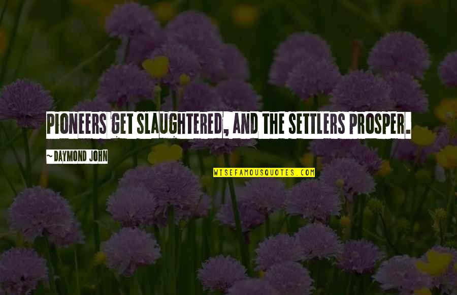 Concise Inspirational Quotes By Daymond John: Pioneers get slaughtered, and the settlers prosper.