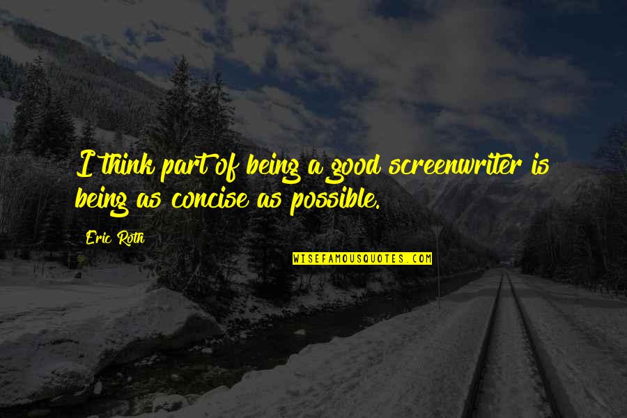 Concise Quotes By Eric Roth: I think part of being a good screenwriter