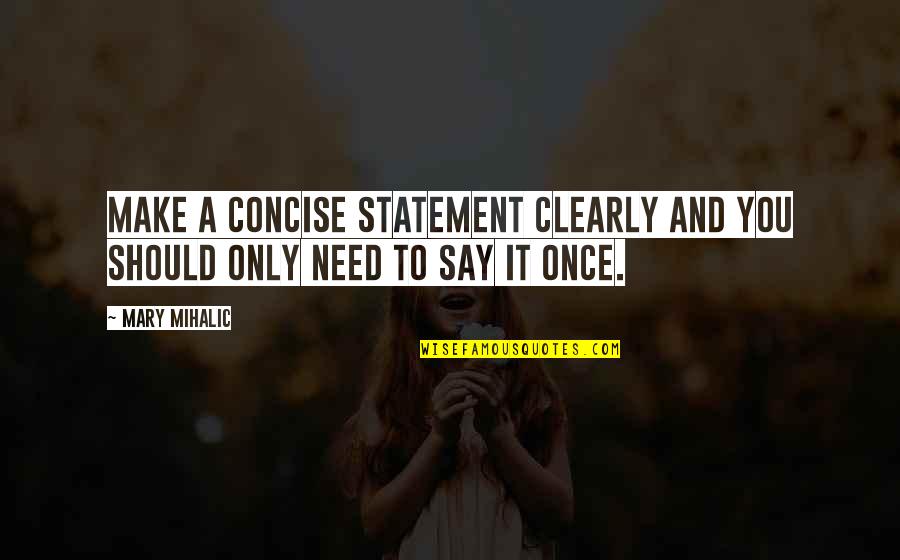 Concise Quotes By Mary Mihalic: Make a concise statement clearly and you should