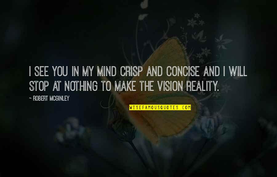 Concise Quotes By Robert McGinley: I see you in my mind crisp and