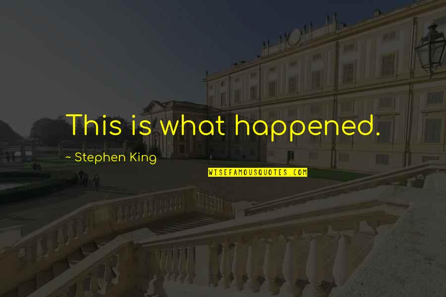 Concise Quotes By Stephen King: This is what happened.