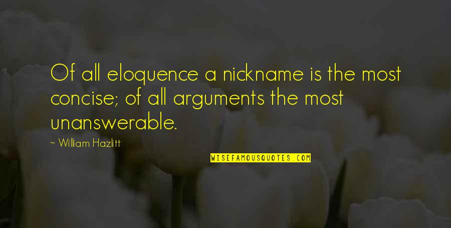 Concise Quotes By William Hazlitt: Of all eloquence a nickname is the most