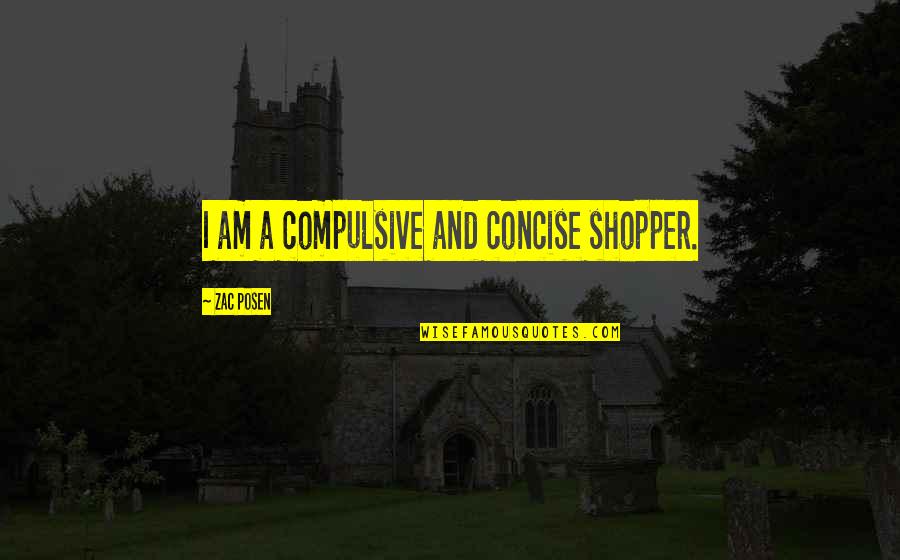 Concise Quotes By Zac Posen: I am a compulsive and concise shopper.