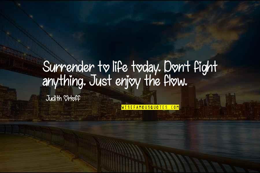 Concise Writing Quotes By Judith Orloff: Surrender to life today. Don't fight anything. Just
