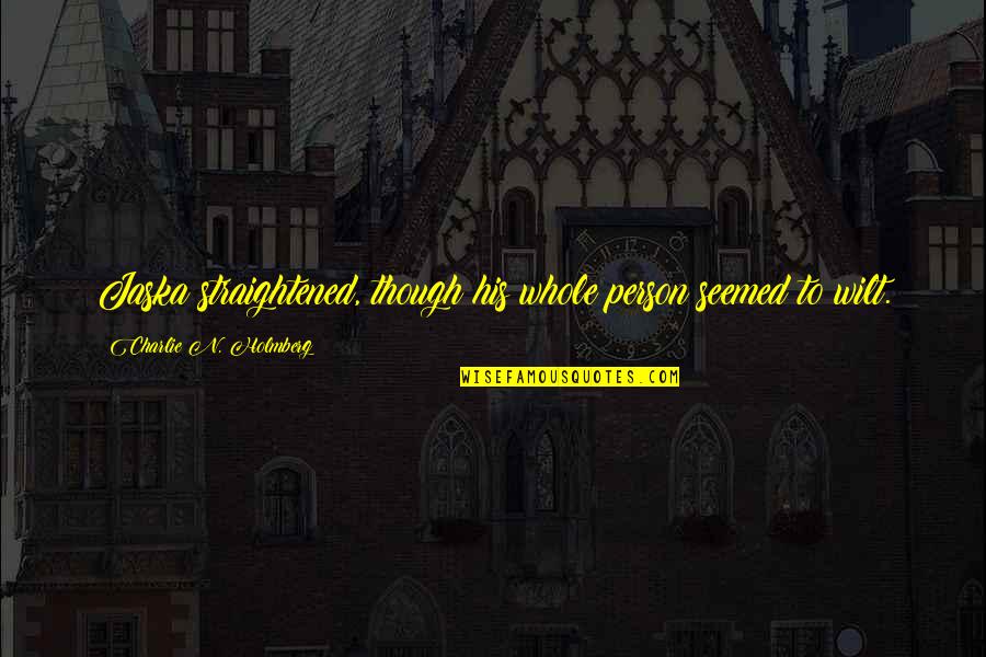 Concising Quotes By Charlie N. Holmberg: Jaska straightened, though his whole person seemed to Concising Quotes By Charlie N. Holmberg: Jaska straightened, though his whole person seemed to