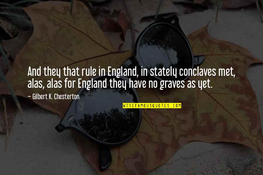Conclaves Quotes By Gilbert K. Chesterton: And they that rule in England, in stately Conclaves Quotes By Gilbert K. Chesterton: And they that rule in England, in stately