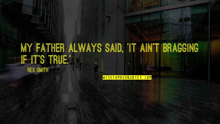 Conclaves Quotes By Rex Smith: My father always said, 'It ain't bragging if