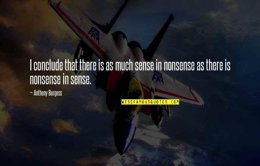 Conclude Quotes By Anthony Burgess: I conclude that there is as much sense