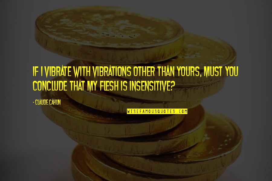 Conclude Quotes By Claude Cahun: If I vibrate with vibrations other than yours,