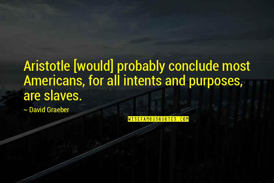 Conclude Quotes By David Graeber: Aristotle [would] probably conclude most Americans, for all