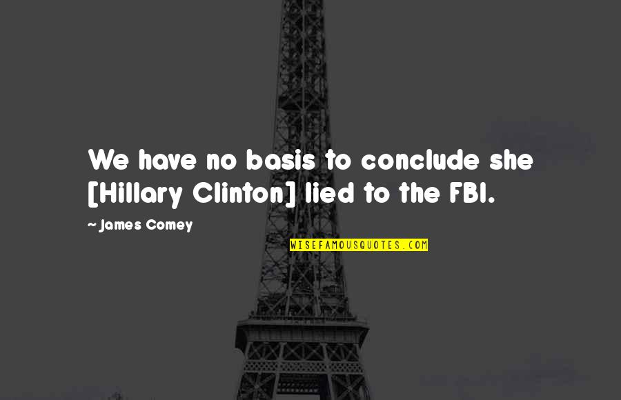 Conclude Quotes By James Comey: We have no basis to conclude she [Hillary