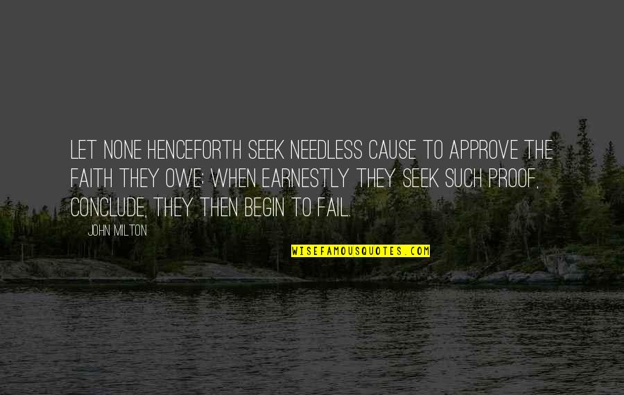 Conclude Quotes By John Milton: Let none henceforth seek needless cause to approve