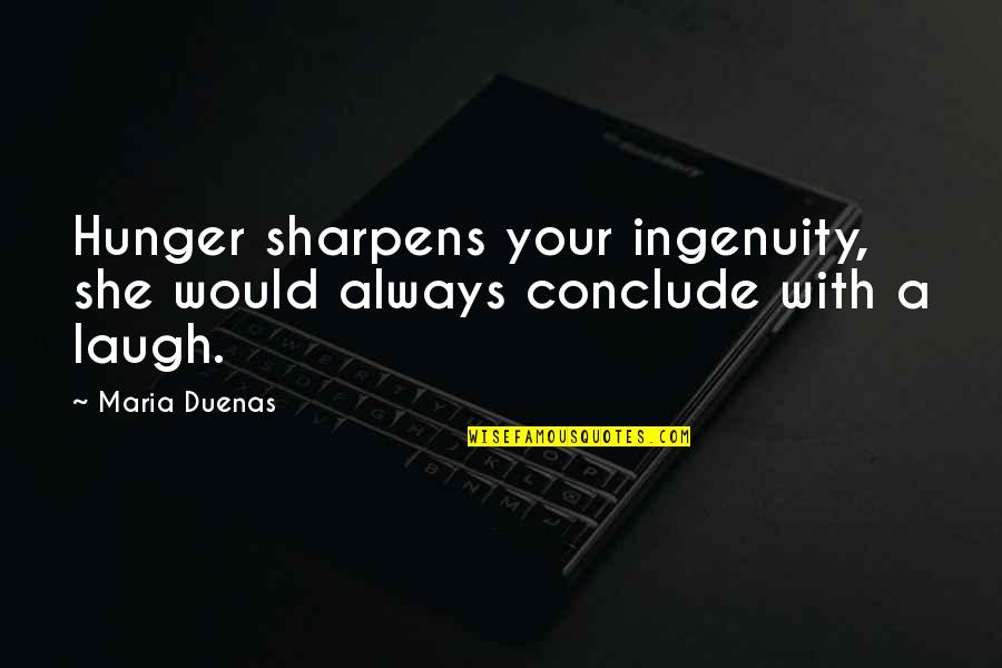 Conclude Quotes By Maria Duenas: Hunger sharpens your ingenuity, she would always conclude
