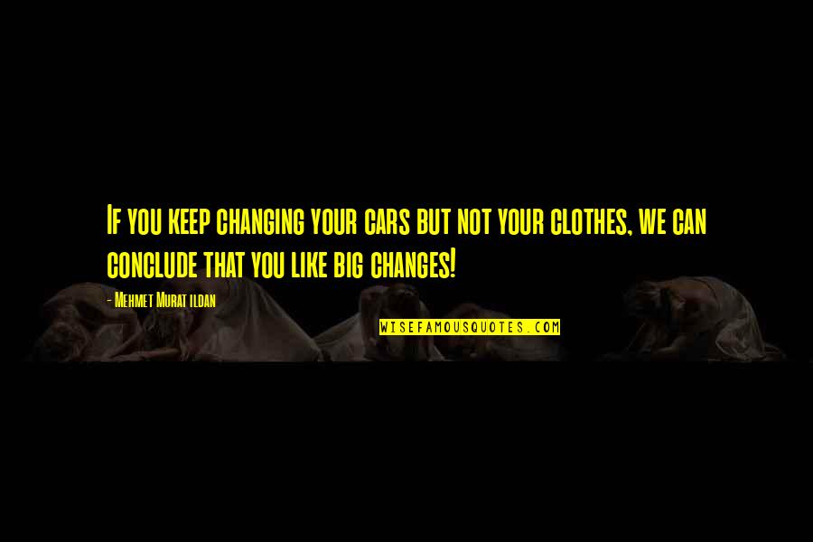 Conclude Quotes By Mehmet Murat Ildan: If you keep changing your cars but not