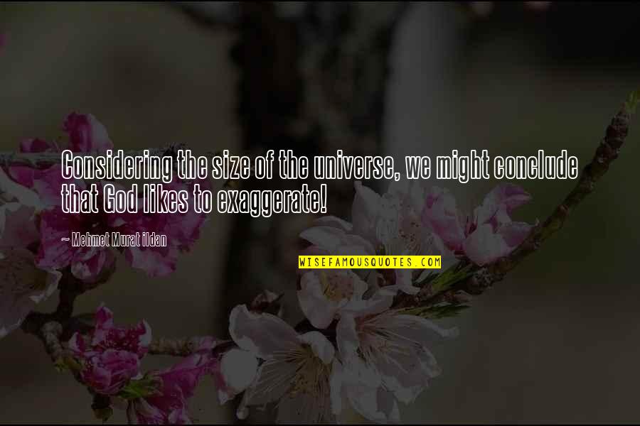 Conclude Quotes By Mehmet Murat Ildan: Considering the size of the universe, we might