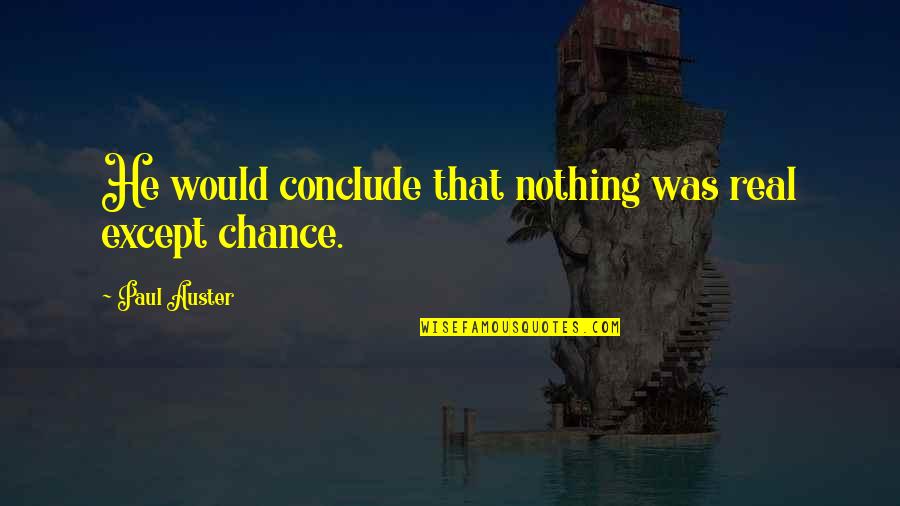 Conclude Quotes By Paul Auster: He would conclude that nothing was real except