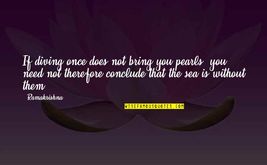 Conclude Quotes By Ramakrishna: If diving once does not bring you pearls,