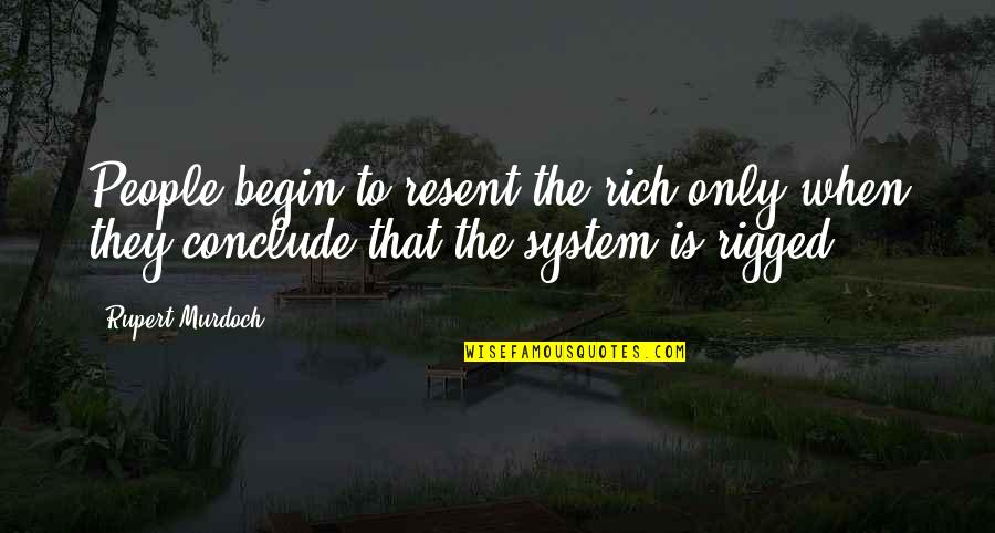 Conclude Quotes By Rupert Murdoch: People begin to resent the rich only when