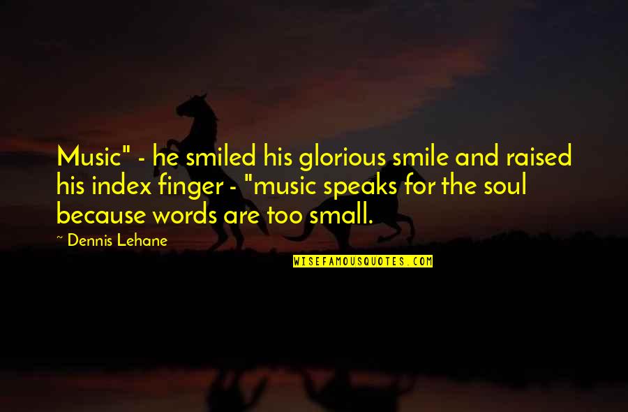 Concluding Quotes By Dennis Lehane: Music" - he smiled his glorious smile and