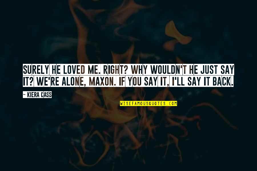 Concluding Sentences Quotes By Kiera Cass: Surely he loved me. Right? Why wouldn't he