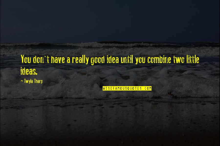 Concluding Sentences Quotes By Twyla Tharp: You don't have a really good idea until