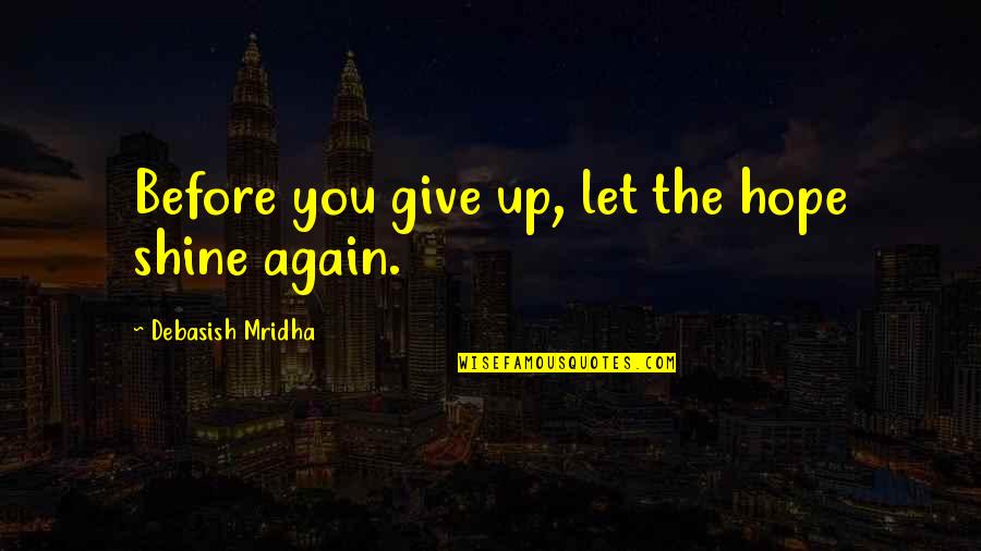 Concluir Preterite Quotes By Debasish Mridha: Before you give up, let the hope shine