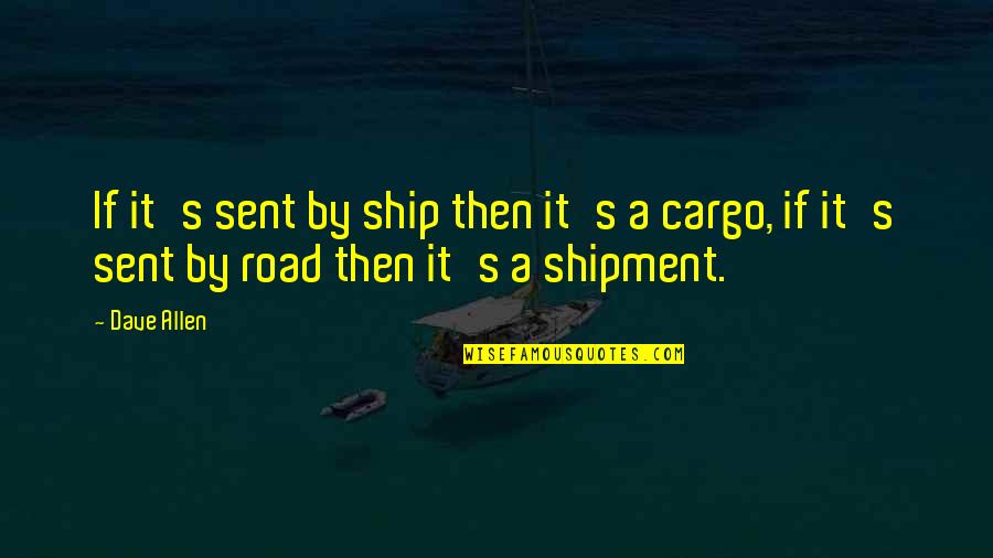 Conclure Vervoegen Quotes By Dave Allen: If it's sent by ship then it's a