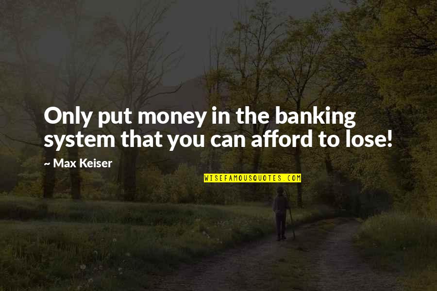 Conclus O Estudos E Forma O Quotes By Max Keiser: Only put money in the banking system that