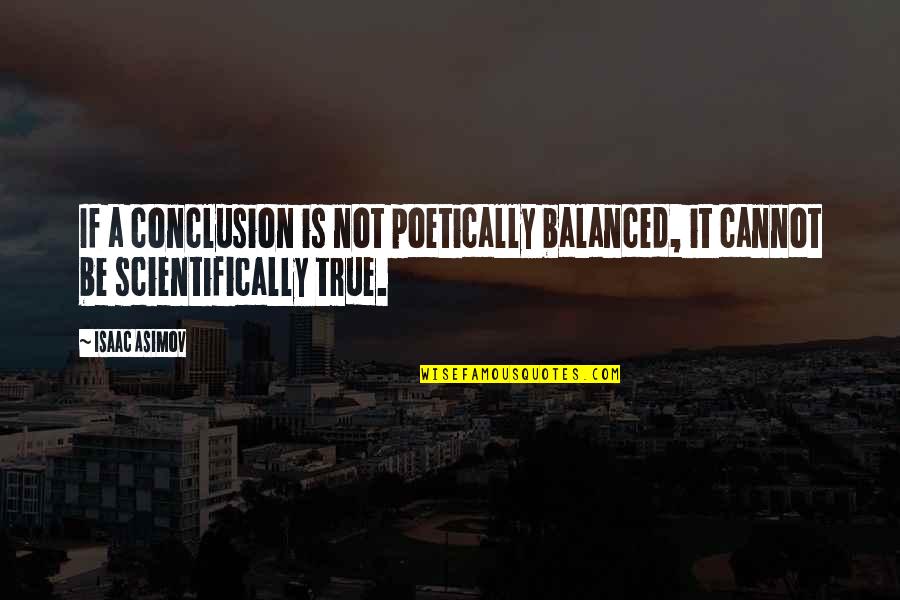 Conclusion In Science Quotes By Isaac Asimov: If a conclusion is not poetically balanced, it