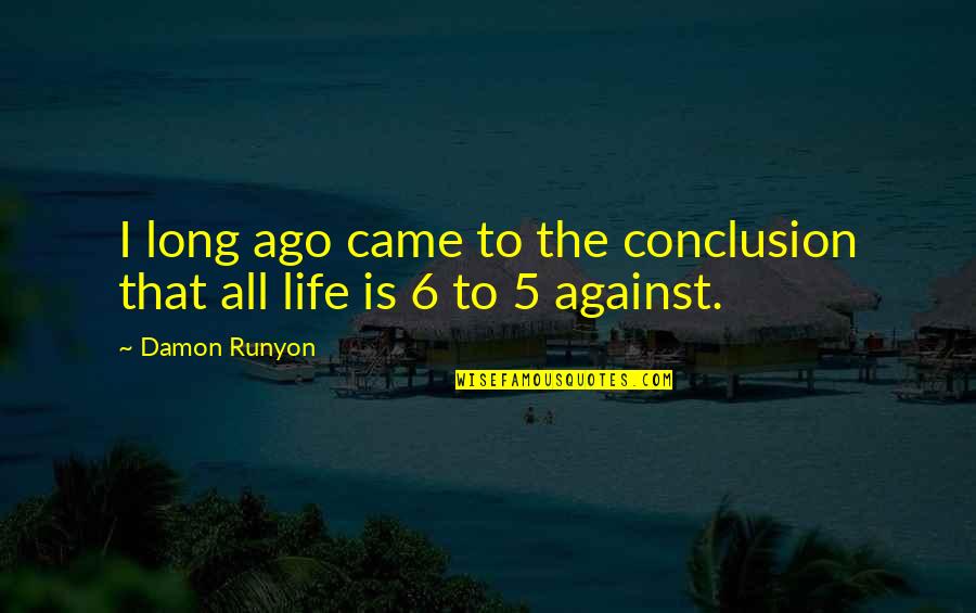 Conclusion Life Quotes By Damon Runyon: I long ago came to the conclusion that