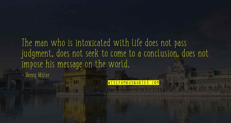 Conclusion Life Quotes By Henry Miller: The man who is intoxicated with life does