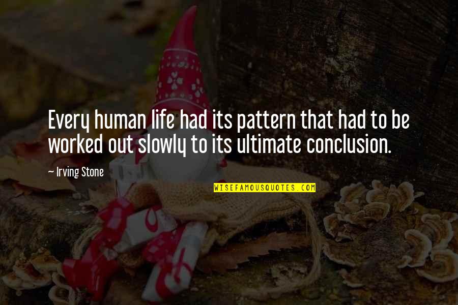 Conclusion Life Quotes By Irving Stone: Every human life had its pattern that had