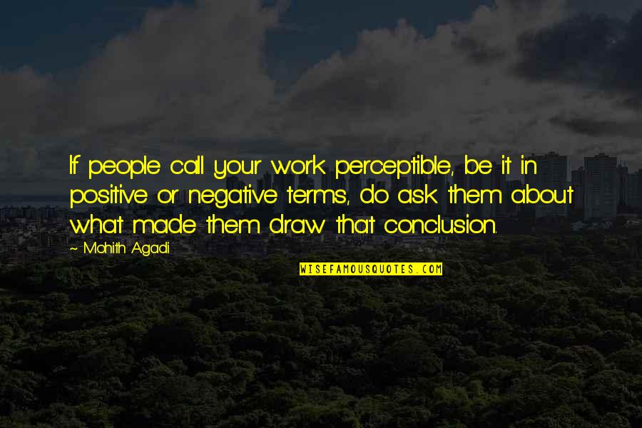 Conclusion Life Quotes By Mohith Agadi: If people call your work perceptible, be it