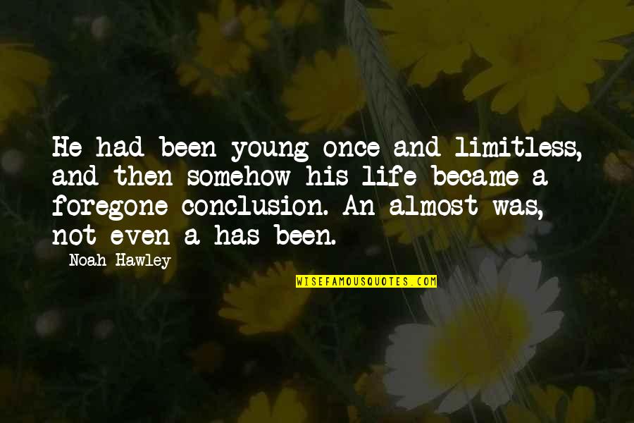 Conclusion Life Quotes By Noah Hawley: He had been young once and limitless, and