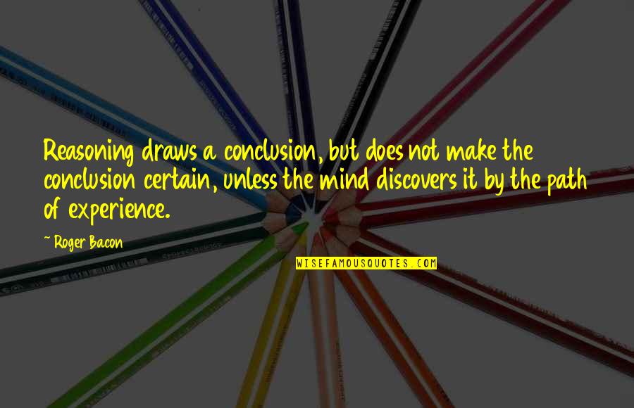 Conclusion Quotes And Quotes By Roger Bacon: Reasoning draws a conclusion, but does not make Conclusion Quotes And Quotes By Roger Bacon: Reasoning draws a conclusion, but does not make