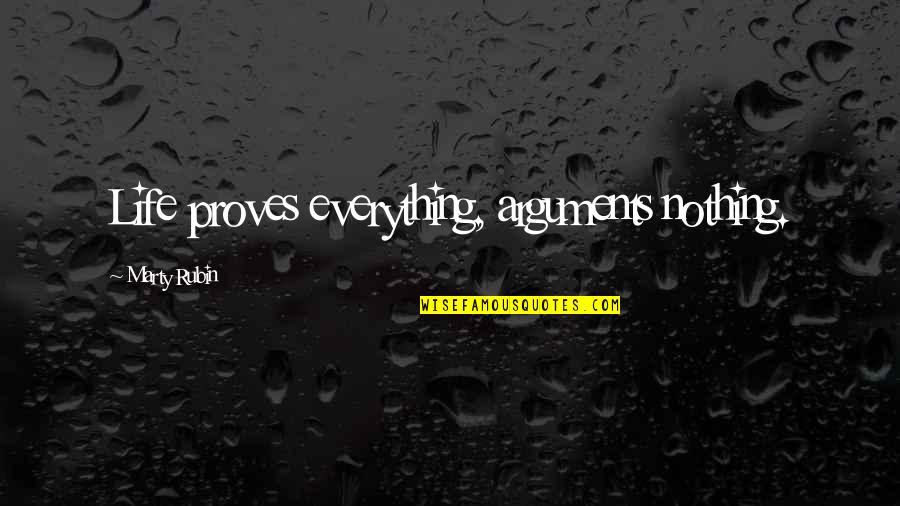 Conclusiones De Una Quotes By Marty Rubin: Life proves everything, arguments nothing.