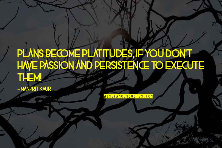 Concluye Sinonimos Quotes By Manprit Kaur: Plans become Platitudes, if you don't have Passion