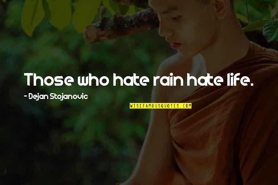 Concluziile Quotes By Dejan Stojanovic: Those who hate rain hate life. Concluziile Quotes By Dejan Stojanovic: Those who hate rain hate life.