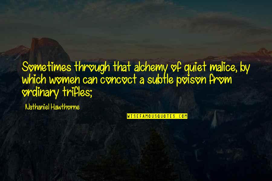 Concoct Quotes By Nathaniel Hawthorne: Sometimes through that alchemy of quiet malice, by