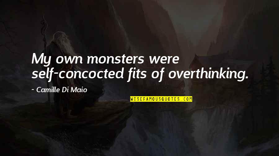 Concocted Quotes By Camille Di Maio: My own monsters were self-concocted fits of overthinking.