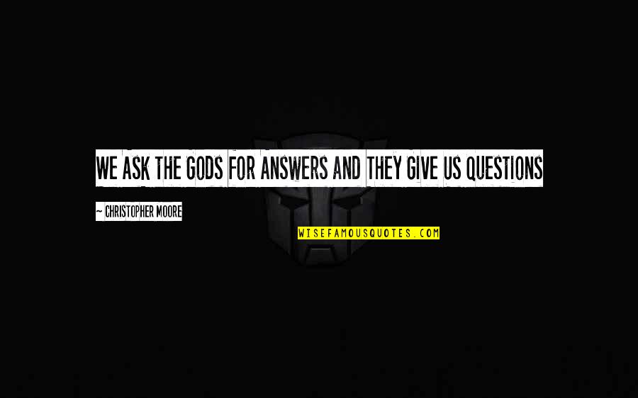 Concocted Quotes By Christopher Moore: We Ask the Gods for Answers and They