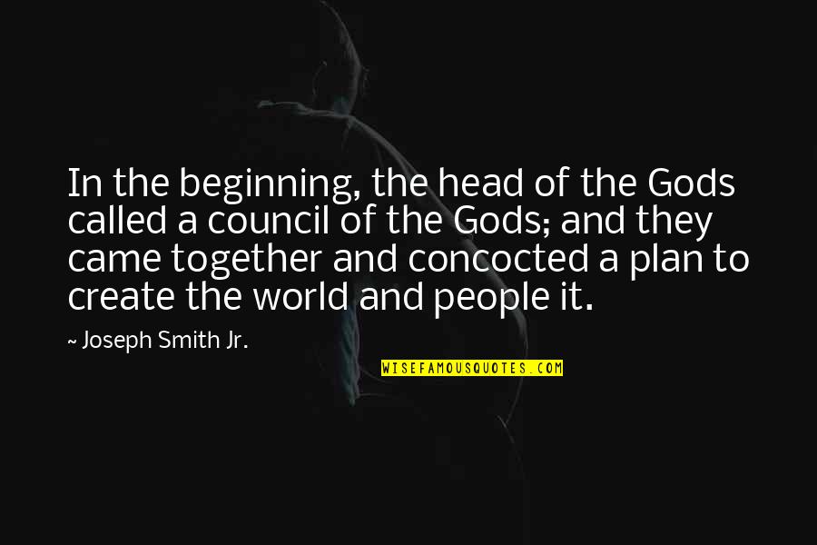 Concocted Quotes By Joseph Smith Jr.: In the beginning, the head of the Gods