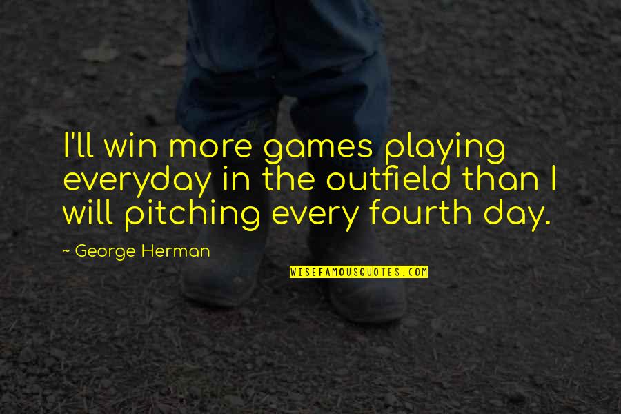 Concoction Related Quotes By George Herman: I'll win more games playing everyday in the